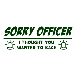 Sorry Officer I Thought You Wanted To Race Decal (Dark Green)